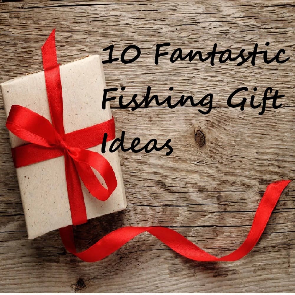 10 Fantastic Fishing Gift Ideas